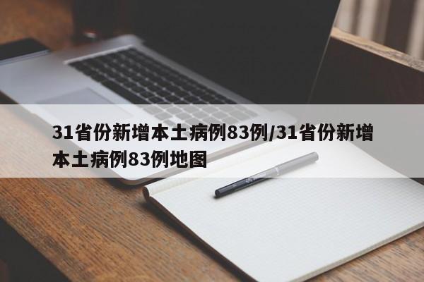 31省份新增本土病例83例/31省份新增本土病例83例地图