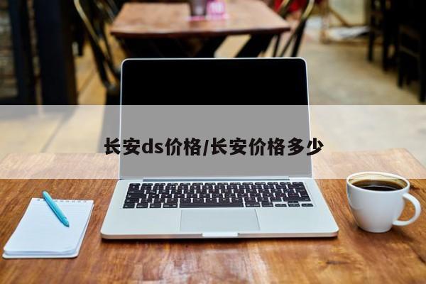 长安ds价格/长安价格多少