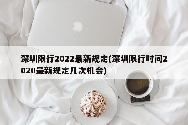 深圳限行2022最新规定(深圳限行时间2020最新规定几次机会)