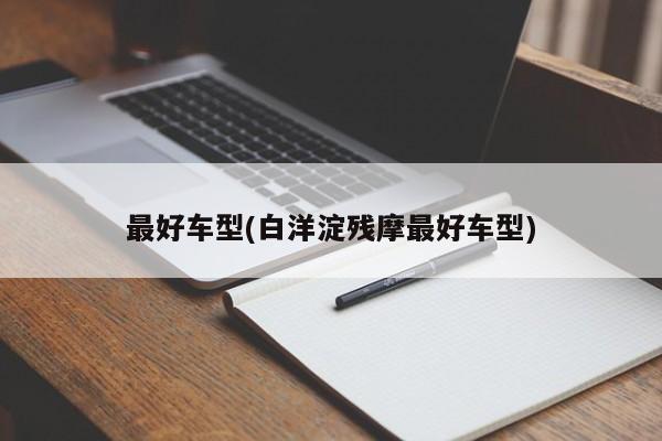最好车型(白洋淀残摩最好车型)
