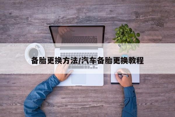 备胎更换方法/汽车备胎更换教程