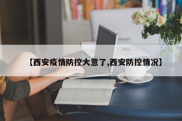 【西安疫情防控大意了,西安防控情况】