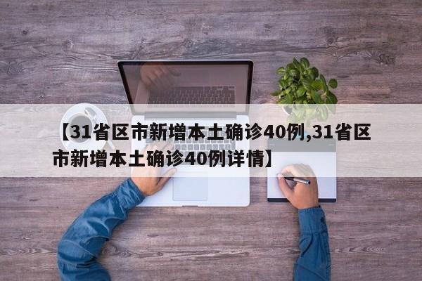 【31省区市新增本土确诊40例,31省区市新增本土确诊40例详情】