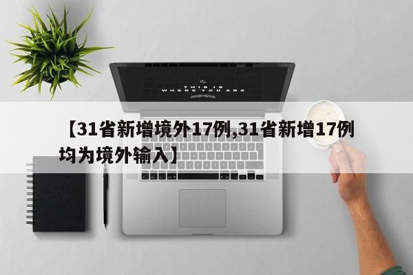 【31省新增境外17例,31省新增17例均为境外输入】